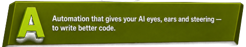 A — Automation that gives your AI eyes, ears and steering — to write better code.